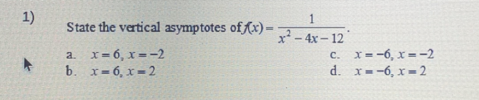 1)
4
1
State the vertical asymptotes of f(x)= x² - 4x-12
c.
d.
a. x=6₂ x=-2
b. x=6₂x=2
x=-6, x=-2
x=-6, x=2