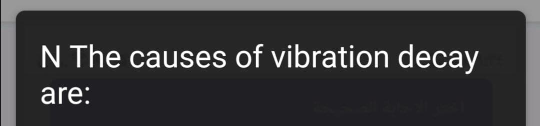 N The causes of vibration decay
are:
