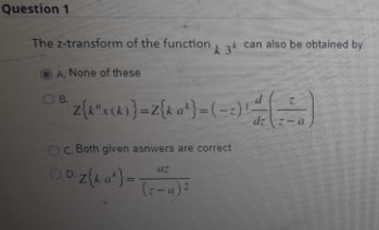 Question 1
The z-transform of the function, ak can also be obtained by
A None of these
OB.
dz
6C Both given asnwers are correct
