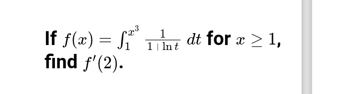 If f(x) = S
find f'(2).
dt for x > 1,
1 | In t
