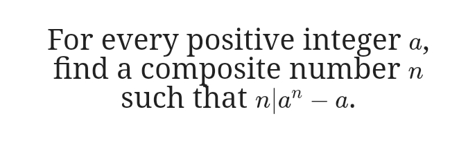 For every positive integer a,
find a composite number n
such that n|a" – a.
-
