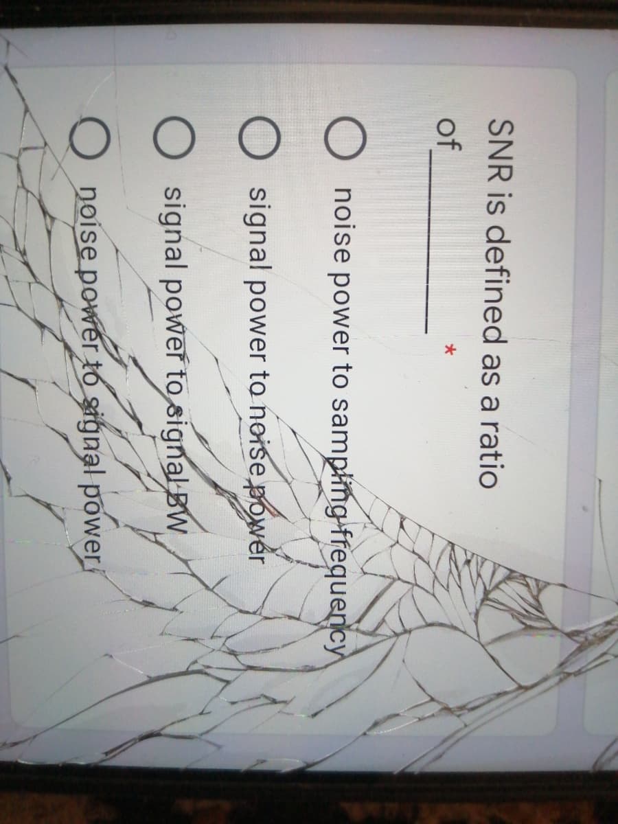 SNR is defined as a ratio
of
O noise power to samplng-ffequency
signal power to noise powér
signal power to signal BW
O noíse power to signal power
