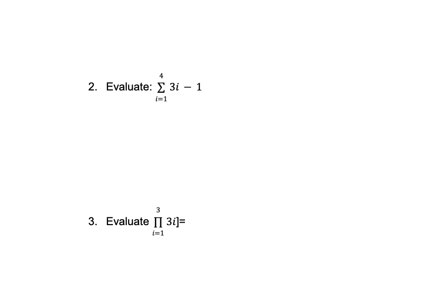 4
2. Evaluate: 3i 1
i=1
3
3. Evaluate II 3i]=
i=1