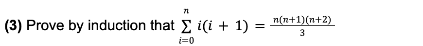 n
(3) Prove by induction that Σ i(i + 1)
=
i=0
n(n+1)(n+2)
3