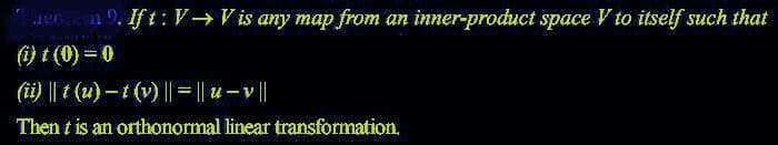 en 9. Ift: V→V is any map from an inner-product space V to itself such that
(i) t (0) = 0
(ii) || t (u) – t (v) ||= || u - v|
Then t is an orthonormal linear transformation.
