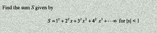 Find the sum S given by
S=1+2²x+3x²+4² x³ +0 for x < 1