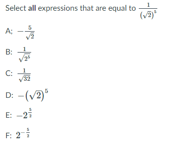 Select all expressions that are equal to
(v2)*
1
5
A; -
1
B:
C:
V32
D: -(V2)
5
E: -23
5
F: 2
