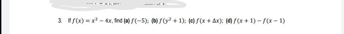IT IL. J. I.
3. If f(x) = x² – 4x, find (a) f (–5); (b) f (y² + 1); (c) f(x + Ax); (d) f (x + 1) – f(x – 1)
