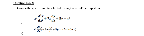 Question No. 3:
Determine the general solution for following Cauchy-Euler Equation.
d²y
dy
+ 7x-
dx
+ 5y = x5.
i)
dx2
d²y
dy
to
dr - 3x
;+ 5y = x² sin(In x) ·
dx
ii)
