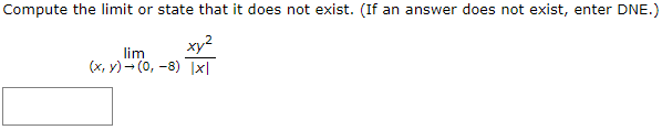 Compute the limit or state that it does not exist. (If an answer does not exist, enter DNE.)
xy2
lim
(x, y) - (0, -8) |x|

