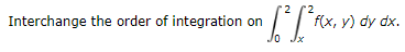 Interchange the order of integration on
f(x, y) dy dx.
