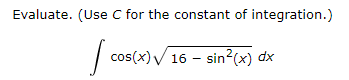 Evaluate. (Use C for the constant of integration.)
| cos(x)V 16 – sin?(x) dx

