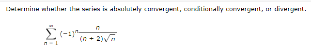 Determine whether the series is absolutely convergent, conditionally convergent,
divergent.
or
(n + 2)Vn
n = 1

