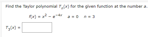 Find the Taylor polynomial T„(x) for the given function at the number a.
f(x) = x2 - e-4x a = 0
n = 3
T3(x) =
