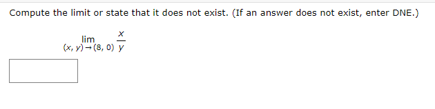 Compute the limit or state that it does not exist. (If an answer does not exist, enter DNE.)
lim
(x, y)- (8, 0) y
