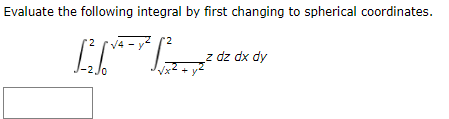 Evaluate the following integral by first changing to spherical coordinates.
V4
z dz dx dy
-2 Jo
