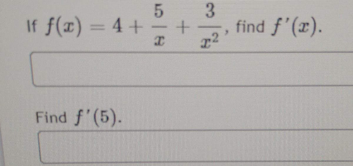 If f(x) = 4+ +
3.
find f'(x).
%3D
Find f'(5).
