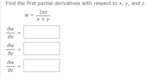 Find the first partial derivatives with respect to x, y, and z.
3xz
w =
x + y
aw
ax
aw
ду
dw
az
