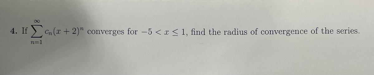 4. If > Cn (x + 2)" converges for -5 < x < 1, find the radius of convergence of the series.
n=1
