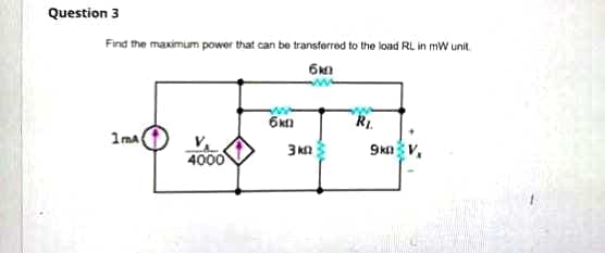 Question 3
Find the maximum power that can be transferred to the load RL in mW unit.
бк
1mA
4000
ww
бкп
эко
RI
9km V,