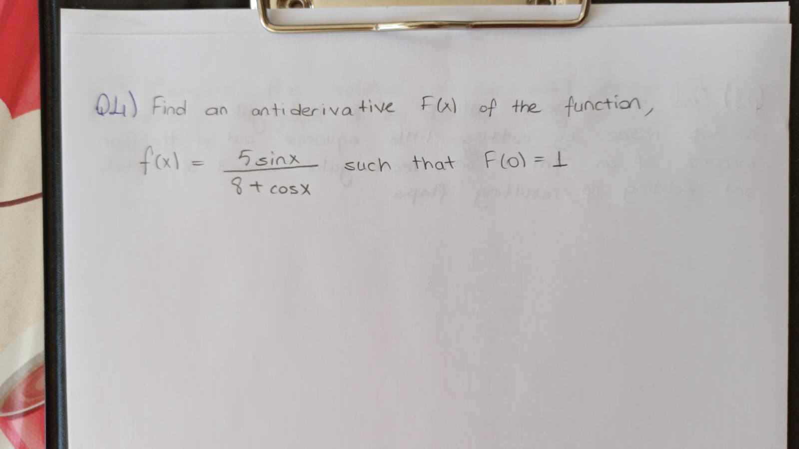 Find
n anti deriva tive
Fa) of the function,
an
fal=
5 sinx
such that
Flo) ==
8+ cosX
