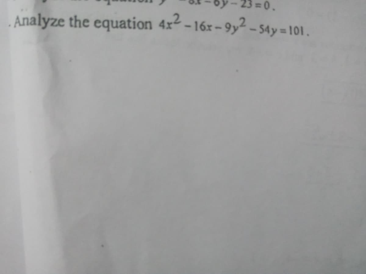 23 =0.
. Analyze the equation 4x2 -
16x - 9y2 - 54y = 101.
16x – 9y² – 54y = 101.

