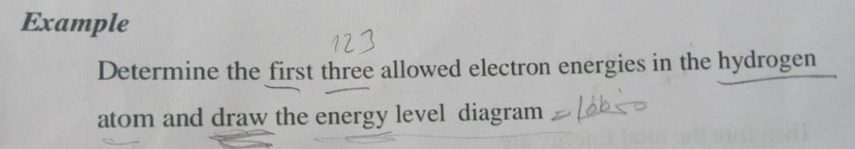 Example
123
Determine the first three allowed electron energies in the hydrogen
atom and draw the energy level diagramLobso
