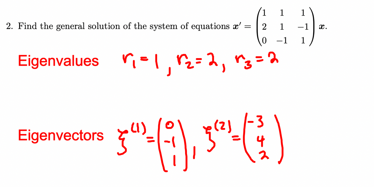 2. Find the general solution of the system of equations a'
=
Eigenvectors
1
(2
Eigenvalues ₁₁ r₂ = 2₁ ^3=2
"=1,
J
1
1
0 -1
-3
5º¹-(ij), 5ª¹-( ? )
4
2
1
−1
1
x.