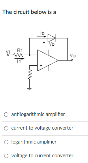 The circuit below is a
R1
www.
11
ID
VD
O antilogarithmic amplifier
Vo
-0
O current to voltage converter
O logarithmic amplifier
O voltage to current converter