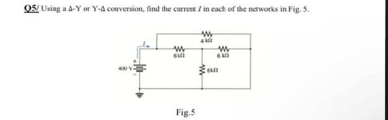 Q5/Using a A-Y or Y-A conversion, find the current I in each of the networks in Fig. 5.
www
4 kl
www
ww
6 kf
6km
400 V
Fig.5
6kf