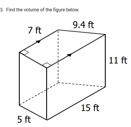 3. Find the volume of the figure below.
5 ft
7 ft
9.4 ft
15 ft
11 ft