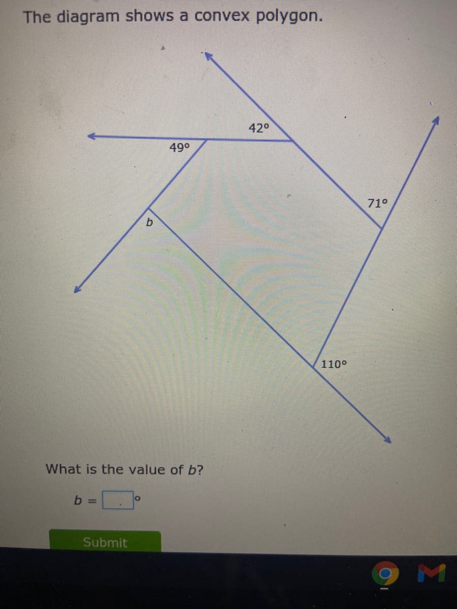 The diagram shows a convex polygon.
420
499
71°
b.
110°
What is the value of b?
Submit
M
