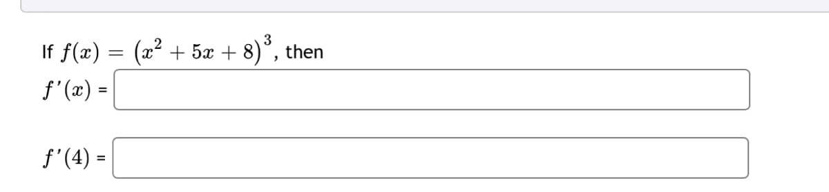 If f(x) = (x²
3
+ 5x + 8)°, then
f'(x) =
f'(4) =
