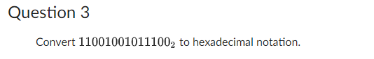 Question 3
Convert 110010010111002 to hexadecimal notation.