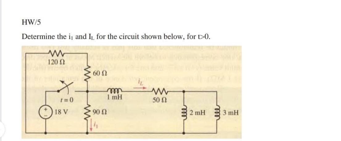 HW/5
Determine the i and IL for the circuit shown below, for t>0.
120 N
60 2
ell
1 mH
t=0
50 Ω
(:) 18 V
90 2
2 mH
3 mH
ell
ll
