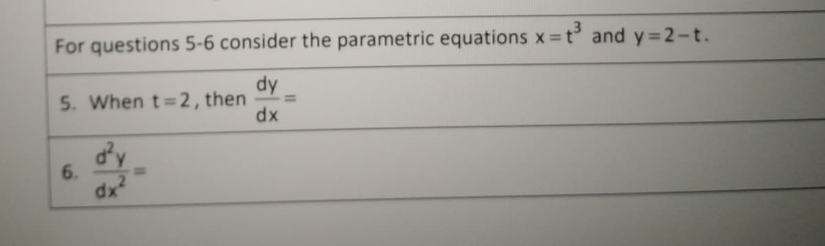 For questions 5-6 consider the parametric equations x t and y 2-t.
dy
5. When t=2, then
dx
%3D
6.
dx2
