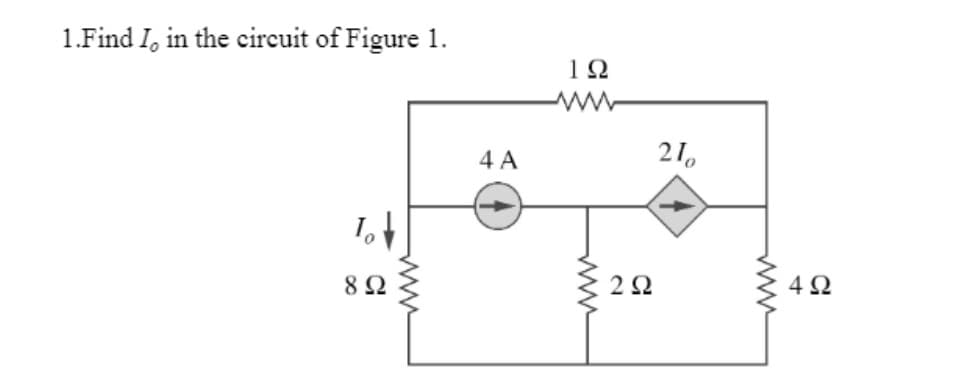 1.Find I, in the circuit of Figure 1.
4 A
21,
2Ω
4Ω
8Ω
ww
ww
ww
