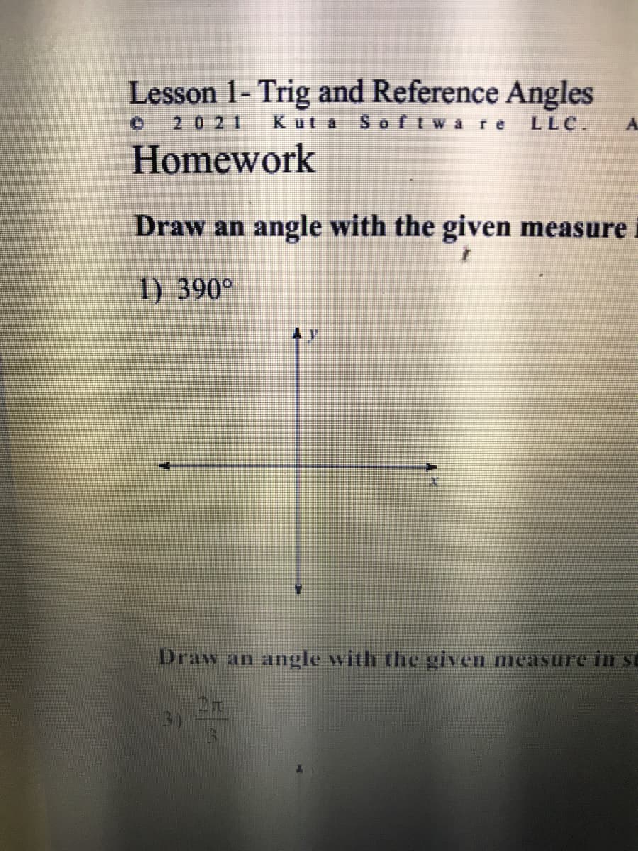 Lesson 1- Trig and Reference Angles
Kut a Software
2021
LLC.
A.
Homework
Draw an angle with the given measure
1) 390°
Draw an angle with the given measure in st
27
3)
