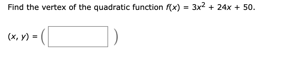 Find the vertex of the quadratic function f(x) = 3x2
24x 50
(х, у) 3
