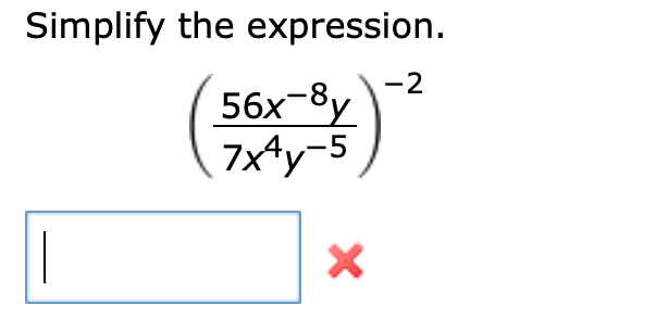 Simplify the expression
-2
56x-8
7x4y-5
X
