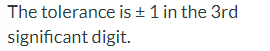 The tolerance is + 1 in the 3rd
significant digit.
