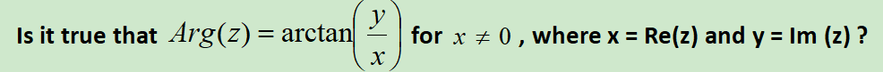 Is it true that Arg(z)= arctan
for x + 0, where x = Re(z) and y = Im (z) ?
