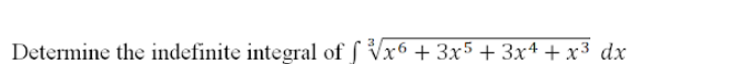 Determine the indefinite integral of f Vx6 + 3x5 + 3x4 + x³ dx

