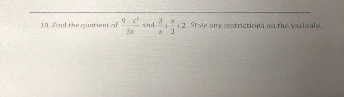 9-x²
10. Find the quotient of
3x
3.
and
+2. State any restrictions on the variable.
X 3
.
