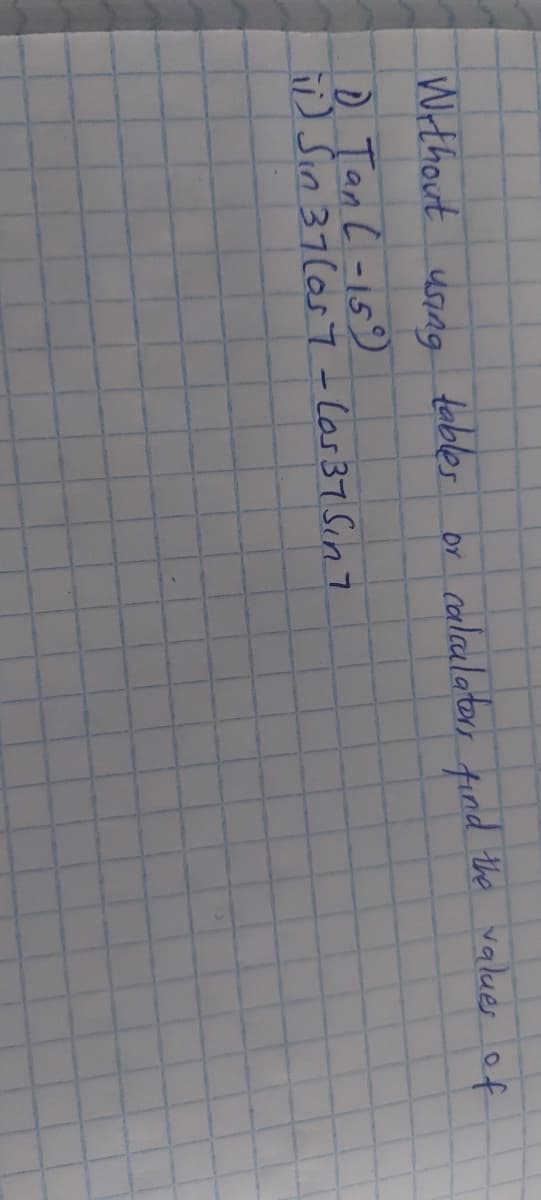 Wrthout useng
tables
calaulater find the values of
Or
D Tan L-15)
D Sin 37(as7-los37 Sin7
