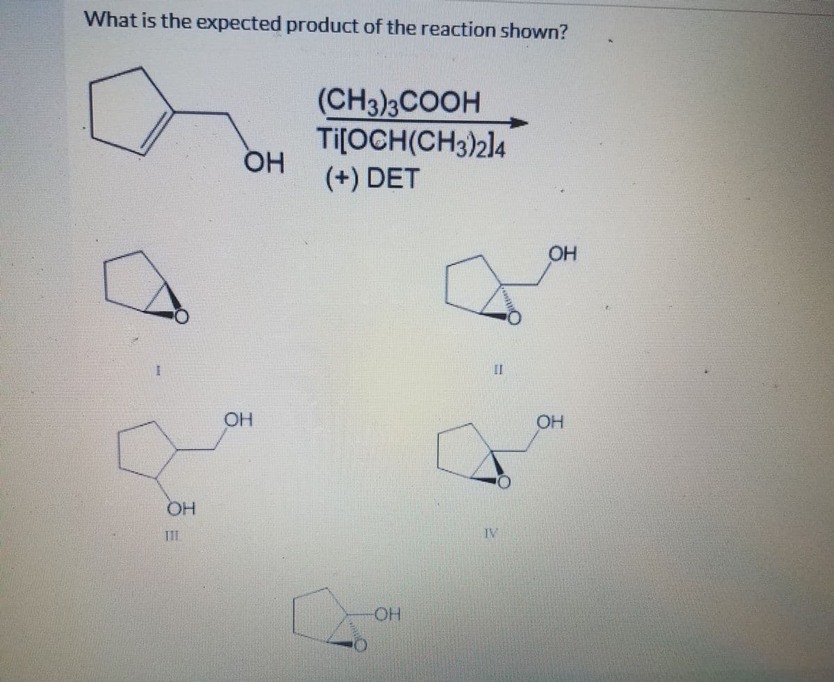 What is the expected product of the reaction shown?
(CH3)3COOH
Ti[OCH(CH3)214
OH
(+) DET
OH
II
HO.
OH
OH
OH
