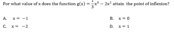 For what value of x does the function g(x)
x³ – 2x? attain the point of inflexion?
A.
X = -1
В.
x = 0
С.
x = -2
D. х3D 1
