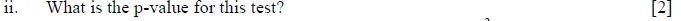 11.
What is the p-value for this test?
[2]
