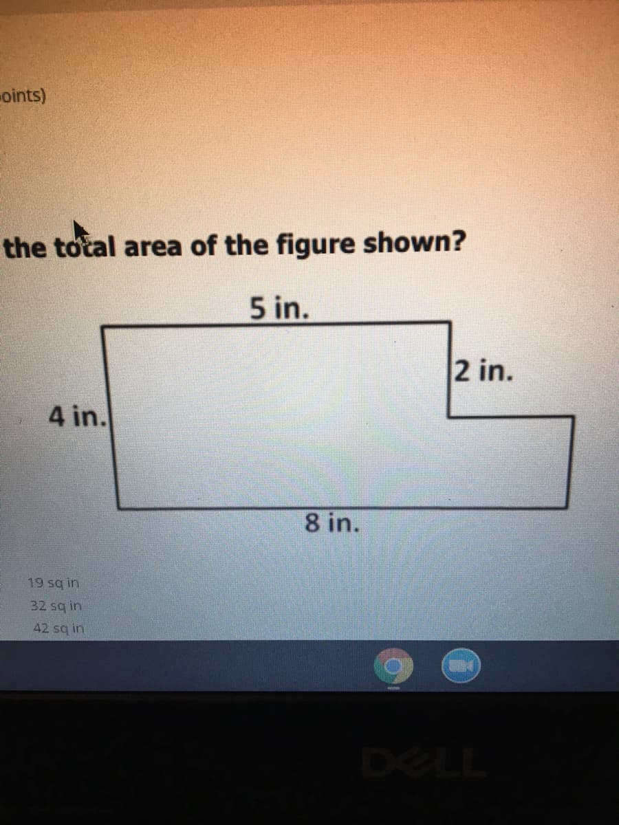 oints)
the total area of the figure shown?
5 in.
2 in.
4 in.
8 in.
19 sq in
32 sq in
42 sq in
DELL
