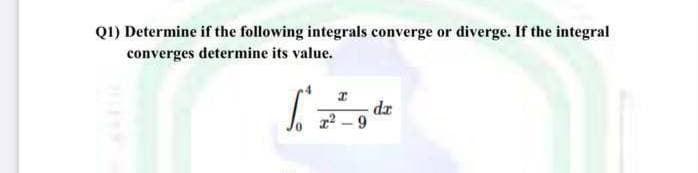 Q1) Determine if the following integrals converge or diverge. If the integral
converges determine its value.
dz
2² – 9
